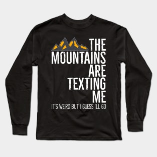 The Mountains Are Texting Me It's Weird Long Sleeve T-Shirt